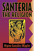 Santería : the religion, faith, rites, magic by  Migene González-Wippler 