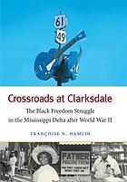 Crossroads at Clarksdale : the Black freedom struggle in the Mississippi Delta after World War II