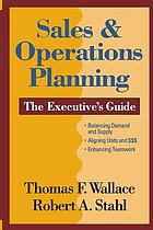 Sales et operations planning : the executive's guide