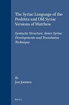 The Syriac Language of the Peshitta and Old Syriac Versions of Matthew : Syntactic Structure, Inner-Syriac Developments and Translation Technique.