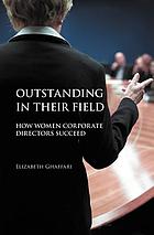 Outstanding in their field : how women corporate directors succeed