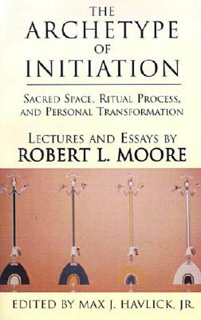 The archetype of initiation : sacred space, ritual process, and ...