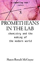 Prometheans in the lab : chemistry and the making of the modern world
