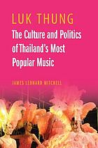 Luk thung : the culture and politics of Thailand's most popular music