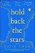 HOLD BACK THE STARS. by KATIE KHAN