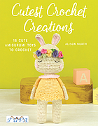 Cutest crochet creations : 16 cute toys to crochet
