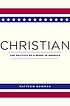 Christian : the politics of a word in America by  Matthew Burton Bowman 