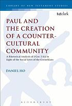 Paul and the creation of a counter-cultural community : a rhetorical analysis of 1 Cor. 5.1-11.1 in light of the social lives of the Corinthians