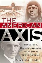 The American axis : Henry Ford, Charles Lindbergh, and the rise of the Third Reich