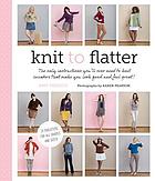 Knit to flatter : the only instructions you'll ever need to knit sweaters that make you look good and feel great!