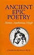 Ancient epic poetry : Homer, Apollonius, Virgil by  Charles Rowan Beye 
