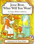 Jesse Bear, what will you wear? by Nancy White Carlstrom