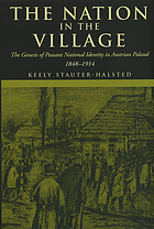 The nation in the village : the genesis of peasant national identity in Austrian Poland, 1848-1914