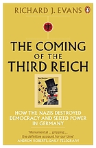 The Coming of the Third Reich : How the Nazis Destroyed Democracy and Seized Power in Germany