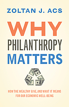 Why philanthropy matters : how the wealthy give, and what it means for our economic well-being