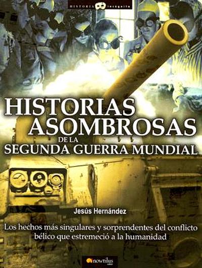 Historias Asombrosas De La Segunda Guerra Mundial : Los Hechos Más ...