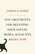 Ten arguments for deleting your social media accounts... by  Jaron Lanier 