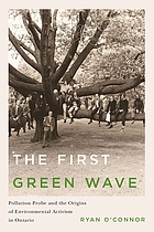 The first green wave : pollution probe and the origins of environmental activism in Ontario