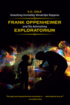 Something incredibly wonderful happens Frank Oppenheimer and his astonishing Exploratorium