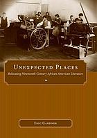 Unexpected Places: Relocating Nineteenth-century African American Literature (Margaret Walker Alexander series in African American studies)