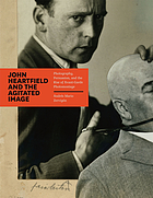 John Heartfield and the agitated image : photography, persuasion,and the rise of avant-garde photomontage