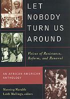 Let nobody turn us around : voices of resistance, reform, and renewal : an African American anthology