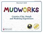 Mudworks : creative clay, dough, and modeling experiences