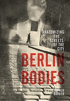 Berlin bodies : anatomizing the streets of the city