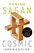 Cosmic apprentice : dispatches from the edges of science