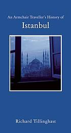 An Armchair Traveller's History of Istanbul : City of Forgetting and Remembering.