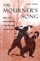 The mourner's song : war and remembrance from the Iliad to Vietnam