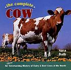 The complete cow : an udderly entertaining history of dairy & beef cows of the world.
