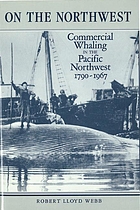 On the Northwest : commercial whaling in the Pacific Northwest 1790-1967