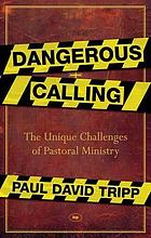 Dangerous calling - confronting the unique challenges of pastoral ministry.