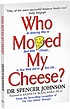 Who moved my cheese? : an amazing way to deal... by Spencer Johnson