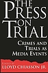 Press on Trial: Crimes and Trials As Media Events... by Lloyd Chiasson