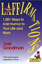 Laffirmations : 1,001 ways to add humor to your life and work