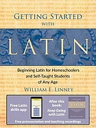 Getting started with Latin : beginning Latin for homeschoolers and self-taught students of any age