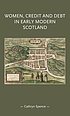 Women, credit, and debt in early modern Scotland by  Cathryn Spence 