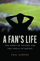 A fan's life : the agony of victory and the thrill of defeat