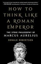 How to think like a Roman emperor : the stoic philosophy of Marcus Aurelius