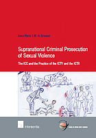 Supranational criminal prosecution of sexual violence : the ICC and the practice of the ICTY and the ICTR.