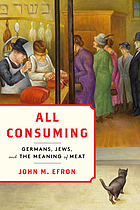 Front cover image for All consuming : Germans, Jews, and the meaning of meat