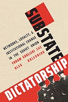 Substate dictatorship : networks, loyalty, and institutional change in the Soviet Union