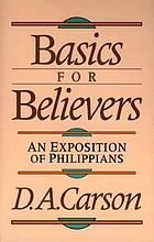 Basics for believers : an exposition of Philippians