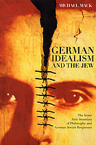 German idealism and the Jew : the inner anti-semitism of philosophy and German Jewish responses