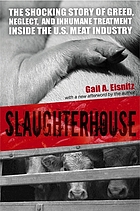 Slaughterhouse : the shocking story of greed, neglect, and inhumane treatment inside the U.S. meat industry