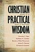 Christian practical wisdom : what it is, why it... by Dorothy C Bass