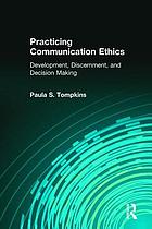 Practicing communication ethics : development, discernment, and decision-making