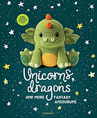 Unicorns, dragons and more fantasy amigurumi : bring 14 magical characters to life!
